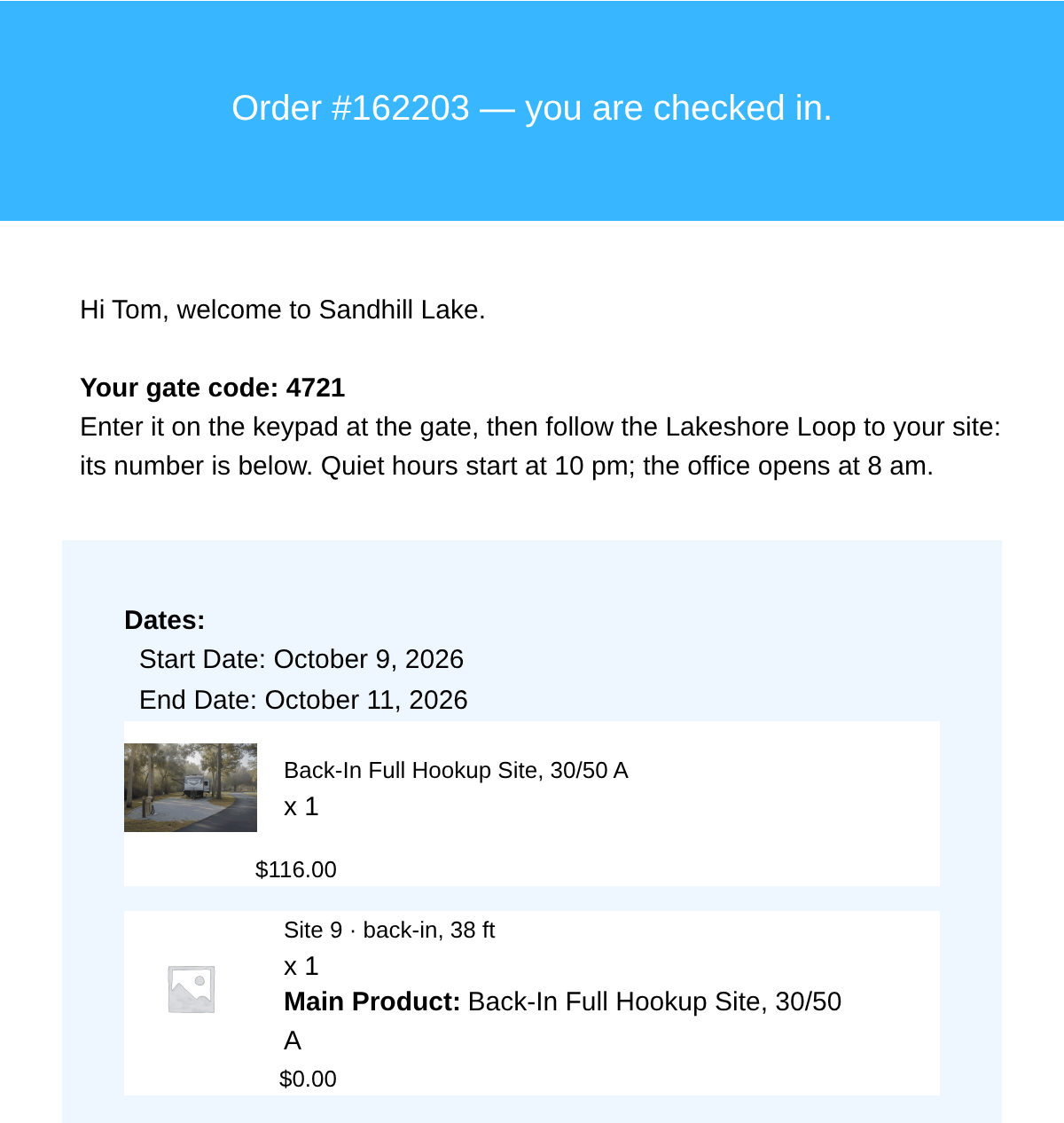 The email Tom gets: Order — you are checked in; Hi Tom, welcome to Sandhill Lake; your gate code: 4721; enter it on the keypad at the gate, then follow the Lakeshore Loop to your site; dates October 9 to October 11; Back-In Full Hookup Site, 30/50 A, $116.00; Site 9 · back-in, 38 ft