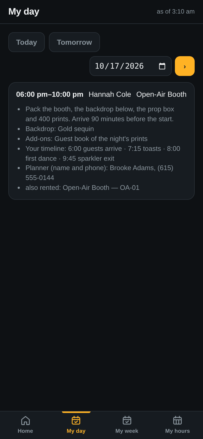 The staff app on Mia Torres’s phone, My day, October 17: 6:00 pm to 10:00 pm, Hannah Cole, Open-Air Booth; pack the booth, the backdrop and 400 prints, arrive 90 minutes early; backdrop Gold sequin; the guest book; the timeline; the planner Brooke Adams, (615) 555-0144